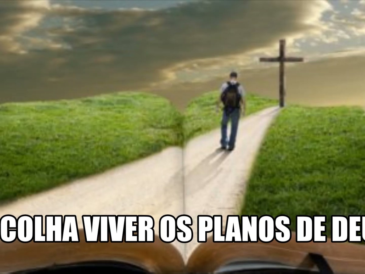 ESCOLHA VIVER OS PLANOS DE DEUS